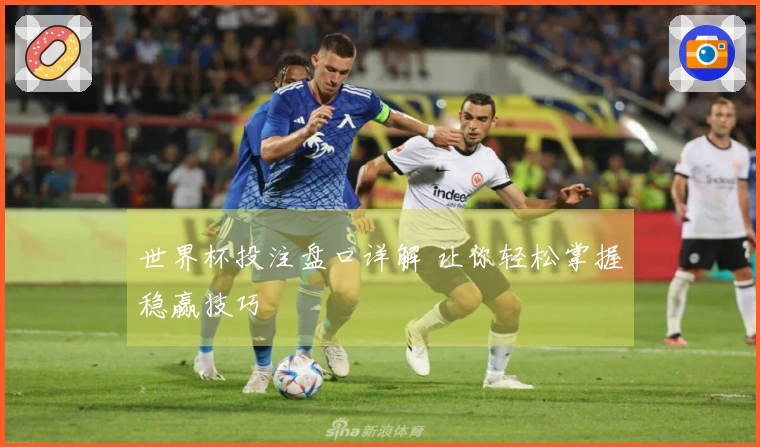 世界杯投注盘口详解 让你轻松掌握稳赢技巧