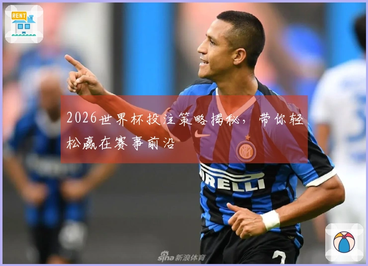 2026世界杯投注策略揭秘，带你轻松赢在赛事前沿