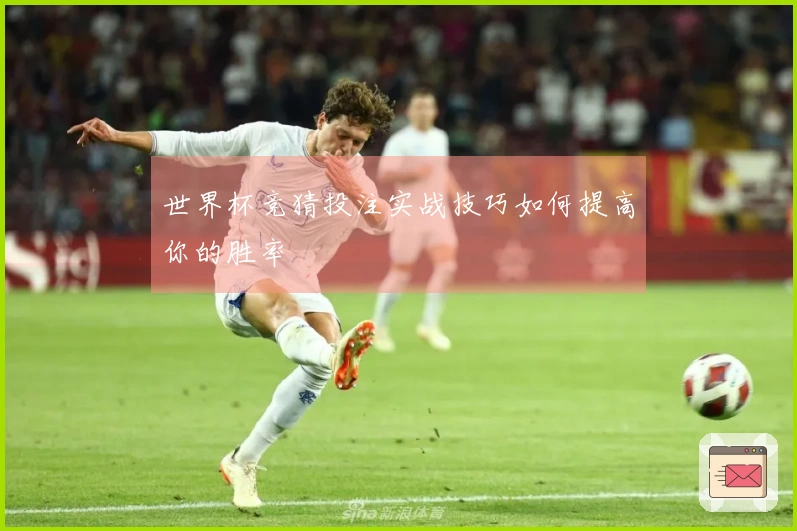世界杯竞猜投注实战技巧如何提高你的胜率