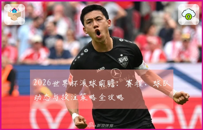 2026世界杯滚球前瞻：赛程、球队动态与投注策略全攻略